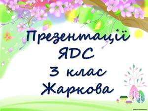 Презентації ЯДС 3 клас Жаркова 1 семестр Презентації ЯДС 3 клас Жаркова 1 семестр
